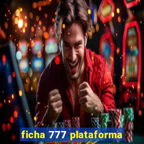 ficha 777 plataforma